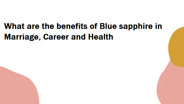 What are the benefits of Blue sapphire in Marriage, Career and Health